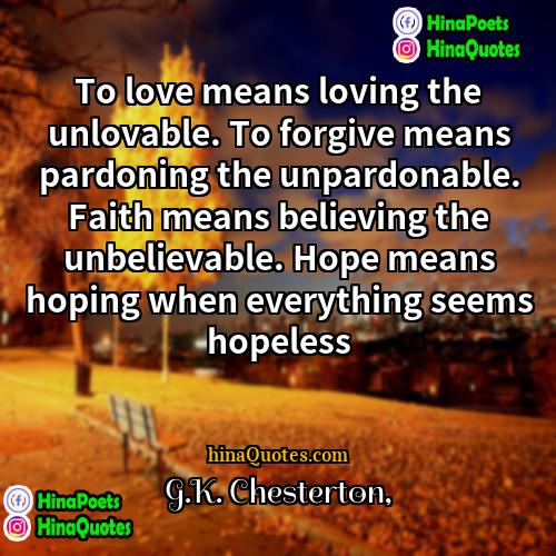 GK Chesterton Quotes | To love means loving the unlovable. To